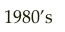 1980’s